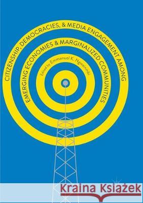 Citizenship, Democracies, and Media Engagement Among Emerging Economies and Marginalized Communities Ngwainmbi, Emmanuel K. 9783319858562 Palgrave MacMillan - książka