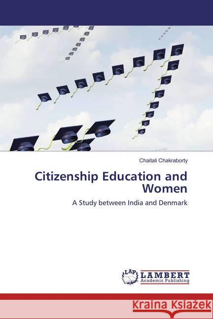 Citizenship Education and Women : A Study between India and Denmark Chakraborty, Chaitali 9783659864605 LAP Lambert Academic Publishing - książka