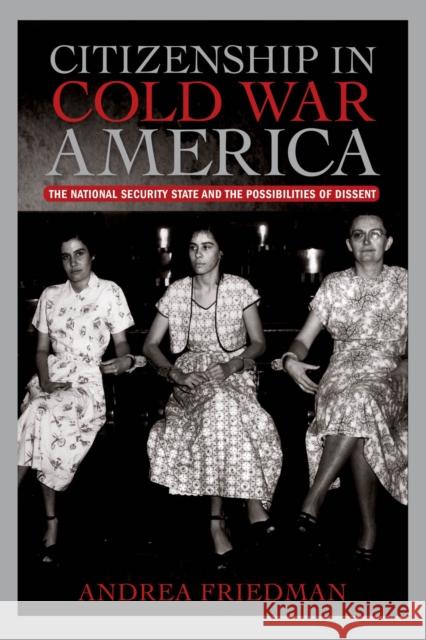 Citizenship in Cold War America: The National Security State and the Possibilities of Dissent Andrea Friedman 9781625340689 University of Massachusetts Press - książka