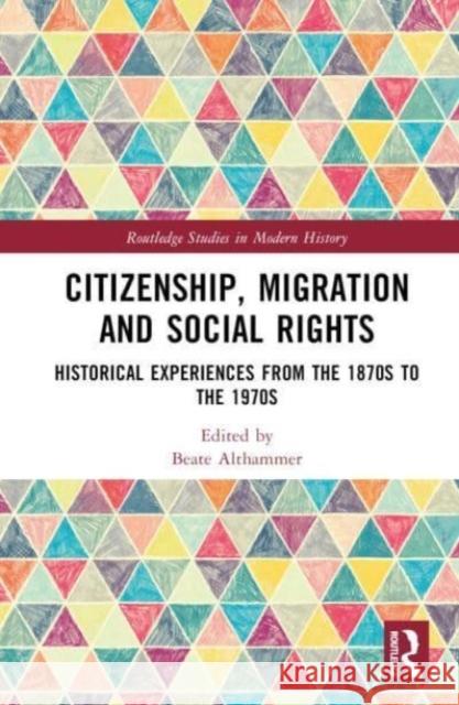 Citizenship, Migration and Social Rights: Historical Experiences from the 1870s to the 1970s Beate Althammer 9781032198262 Taylor & Francis Ltd - książka