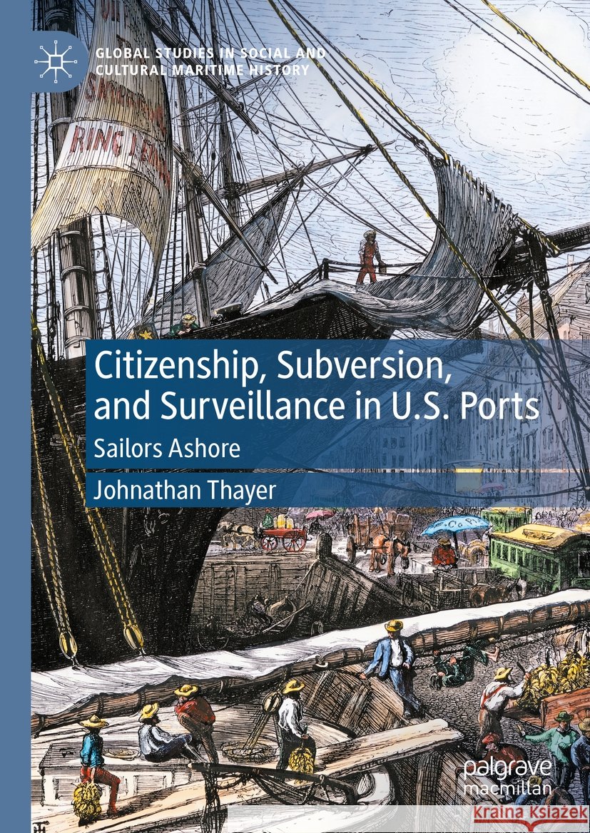 Citizenship, Subversion, and Surveillance in U.S. Ports: Sailors Ashore Johnathan Thayer 9783031456176 Palgrave MacMillan - książka