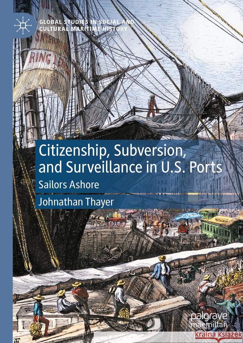 Citizenship, Subversion, and Surveillance in U.S. Ports: Sailors Ashore Johnathan Thayer 9783031456176 Palgrave MacMillan - książka