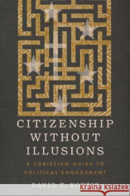 Citizenship Without Illusions: A Christian Guide to Political Engagement David T. Koyzis 9781514008621 IVP Academic - książka