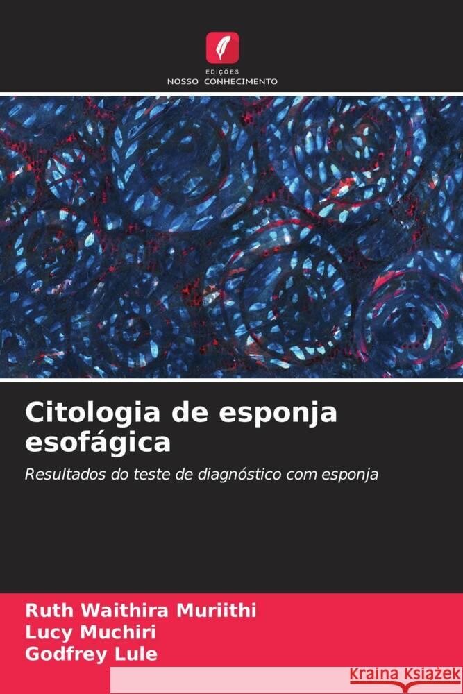 Citologia de esponja esof?gica Ruth Waithir Lucy Muchiri Godfrey Lule 9786208044022 Edicoes Nosso Conhecimento - książka
