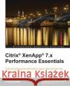 Citrix Xenapp 7.X Performance Essentials Luca Dentella 9781782176114 Packt Publishing