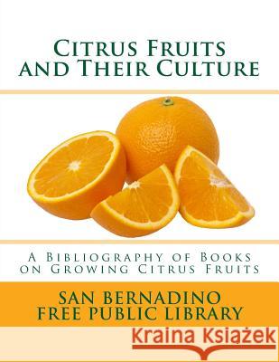 Citrus Fruits and Their Culture: A Bibliography of Books on Growing Citrus Fruits San Bernadino Free Public Library        Roger Chambers 9781717401465 Createspace Independent Publishing Platform - książka