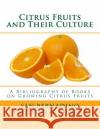 Citrus Fruits and Their Culture: A Bibliography of Books on Growing Citrus Fruits San Bernadino Free Public Library        Roger Chambers 9781717401465 Createspace Independent Publishing Platform