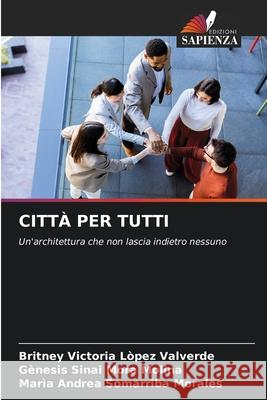 CITTÀ PER TUTTI Lòpez Valverde, Britney Victoria, Mora Molina, Gènesis Sinai, Somarriba Morales, Marìa Andrea 9786209484384 Edizioni Sapienza - książka