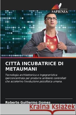 Citta Incubatrice Di Metaumani Roberto Guillermo Gomes   9786205650776 Edizioni Sapienza - książka
