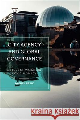 City Agency and Global Governance: A Study of Migration City Diplomacy Daniel (The University of Melbourne) Pejic 9781529248029 Bristol University Press - książka