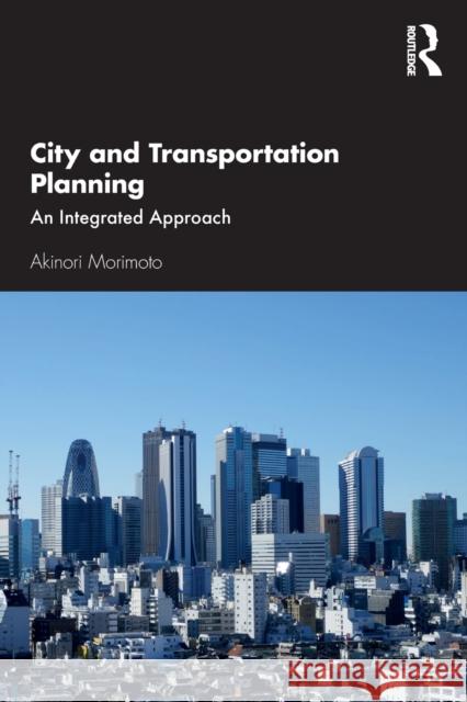 City and Transportation Planning: An Integrated Approach Akinori Morimoto 9780367636012 Routledge - książka