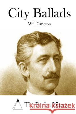 City Ballads Will Carleton The Perfect Library 9781511807463 Createspace - książka