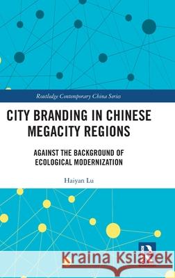 City Branding in Chinese Megacity Regions: Against the Background of Ecological Modernization Haiyan Lu 9781032530574 Routledge - książka