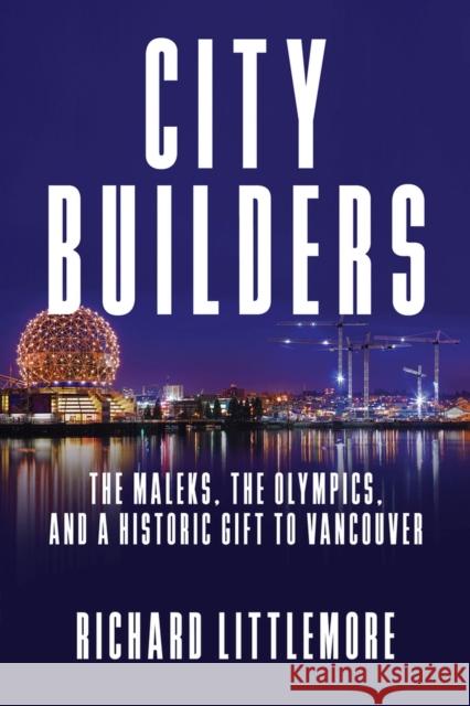 City Builders: The Maleks, The Olympics, and a Historic Gift to Vancouver Richard Littlemore 9781998841042 Barlow Publishing - książka