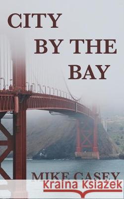 City By The Bay Mike Casey 9781544785943 Createspace Independent Publishing Platform - książka