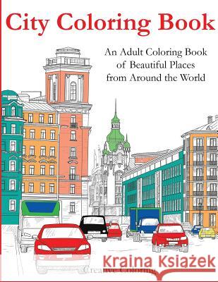 City Coloring Book: An Adult Coloring Book of Beautiful Places from Around the World Creative Coloring 9781947243620 Creative Coloring - książka