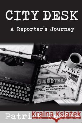 City Desk: A Reporter's Journey Patrick Keeffe 9781985027848 Createspace Independent Publishing Platform - książka