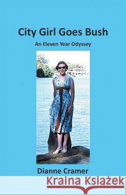 City Girl Goes Bush: An Eleven Year Odyssey Dianne Cramer 9781504311816 Balboa Press Au - książka