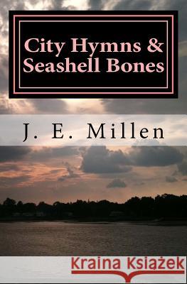 City Hymns & Seashell Bones: Poems J. E. Millen 9781514646304 Createspace - książka