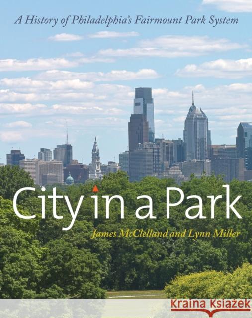 City in a Park: A History of Philadelphia's Fairmount Park System Lynn Miller James McClelland 9781439912089 Temple University Press - książka