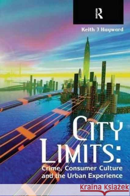 City Limits: Crime, Consumer Culture and the Urban Experience Keith Hayward 9781138147546 Routledge Cavendish - książka
