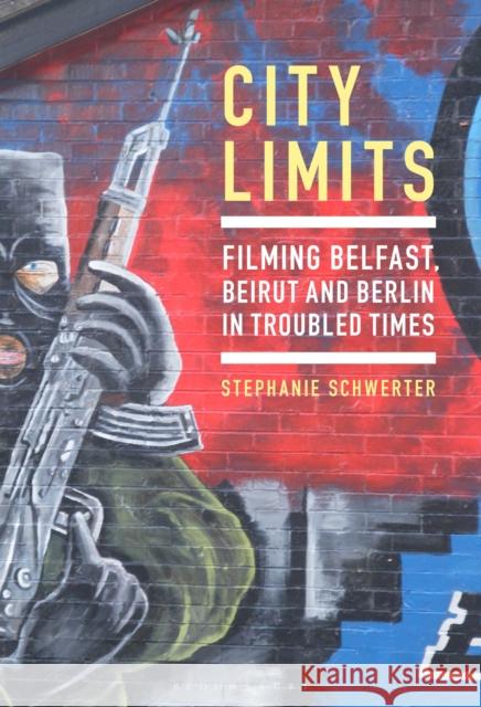 City Limits: Filming Belfast, Beirut and Berlin in Troubled Times Schwerter, Stephanie 9781501380426 Bloomsbury Publishing Plc - książka