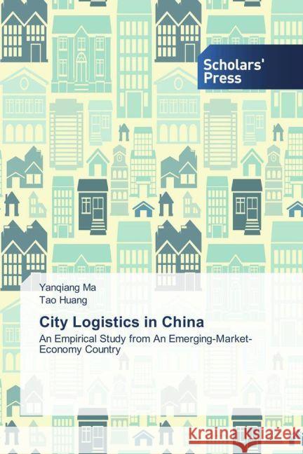 City Logistics in China : An Empirical Study from An Emerging-Market-Economy Country Ma, Yanqiang; Huang, Tao 9783659838576 Scholar's Press - książka