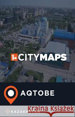 City Maps Aqtobe Kazakhstan James McFee 9781545230343 Createspace Independent Publishing Platform - książka