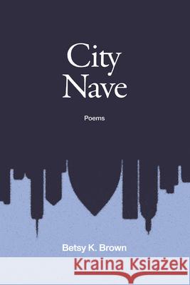 City Nave: Poems Betsy K Brown 9798385213993 Resource Publications (CA) - książka