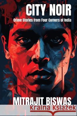 City Noir: Crime Stories from Four Corners of India Mitrajit Biswas 9789362693662 Ukiyoto Publishing - książka