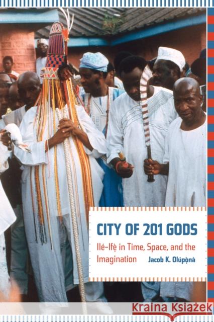 City of 201 Gods: Ilé-Ifè in Time, Space, and the Imagination Olupona, Jacob 9780520265554 University of California Press - książka