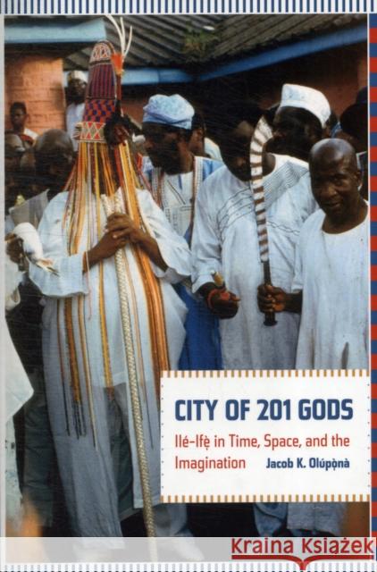 City of 201 Gods: Ilé-Ifè in Time, Space, and the Imagination Olupona, Jacob 9780520265561 University of California Press - książka