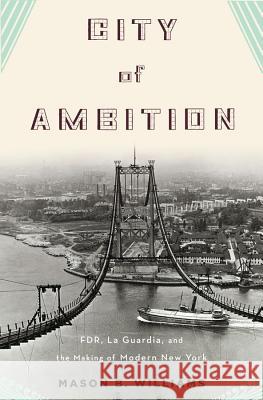 City of Ambition: Fdr, La Guardia, and the Making of Modern New York Mason Williams 9780393066913 W. W. Norton & Company - książka