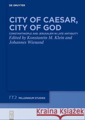 City of Caesar, City of God: Constantinople and Jerusalem in Late Antiquity Konstantin M. Klein Johannes Wienand 9783110717204 de Gruyter - książka