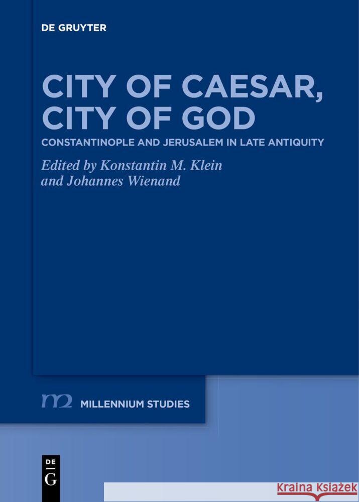 City of Caesar, City of God: Constantinople and Jerusalem in Late Antiquity Konstantin M. Klein Johannes Wienand 9783111521442 de Gruyter - książka