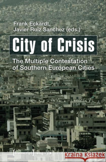 City of Crisis: The Multiple Contestation of Southern European Cities Eckardt, Frank 9783837628425 Transcript Verlag, Roswitha Gost, Sigrid Noke - książka