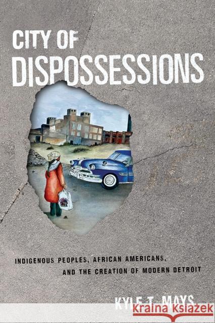 City of Dispossessions: Indigenous Peoples, African Americans, and the Creation of Modern Detroit  9780812253931 University of Pennsylvania Press - książka