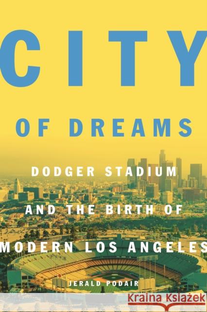 City of Dreams: Dodger Stadium and the Birth of Modern Los Angeles Jerald Podair 9780691192796 Princeton University Press - książka