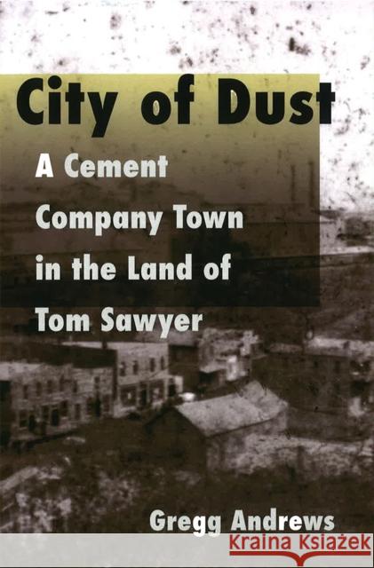 City of Dust: A Cement Company Town in the Land of Tom Sawyer Andrews, Gregg 9780826214249 University of Missouri Press - książka