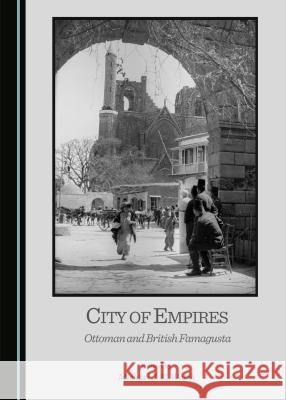 City of Empires: Ottoman and British Famagusta Michael J. Walsh Michael J. K. Walsh 9781443880954 Cambridge Scholars Publishing - książka