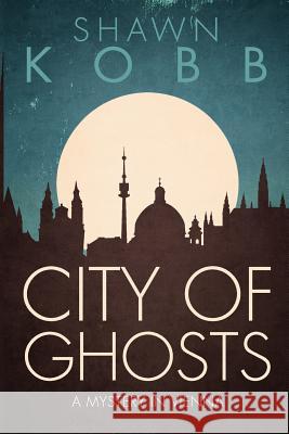 City of Ghosts: A Mystery in Vienna - Book One Shawn Kobb 9781514803530 Createspace - książka