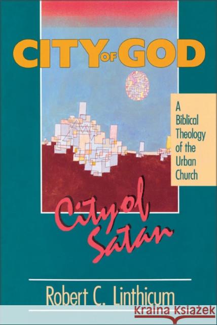 City of God, City of Satan: A Biblical Theology of the Urban City Linthicum, Robert C. 9780310531418 Zondervan Publishing Company - książka
