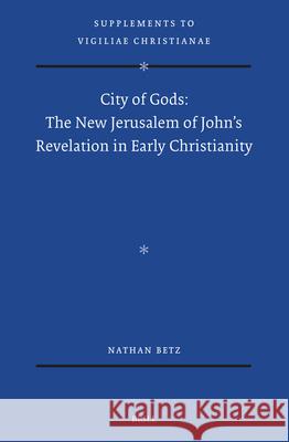 City of Gods: The New Jerusalem of John's Revelation in Early Christianity Nathan Betz 9789004549753 Brill - książka