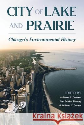 City of Lake and Prairie: Chicago's Environmental History Kathleen A. Brosnan William C. Barnett Ann Durkin Keating 9780822966739 University of Pittsburgh Press - książka