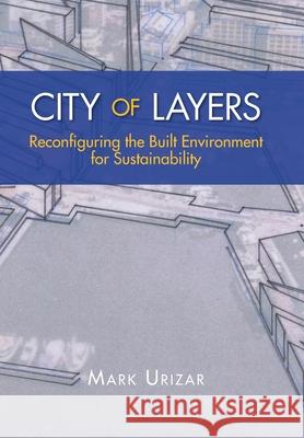 City of Layers: Reconfiguring the Built Environment for Sustainability Urizar, Mark 9781469191973 Xlibris Corporation - książka