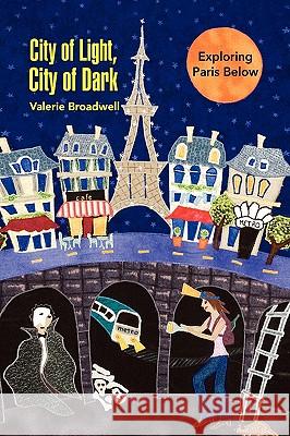 City of Light, City of Dark: Exploring Paris Below Broadwell, Valerie 9781425790226 Xlibris Corporation - książka