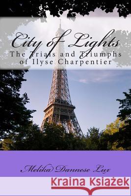 City of Lights: The Trials and Triumphs of Ilyse Charpentier Melika Dannese Lux 9780615708263 Books in My Belfry, LLC - książka