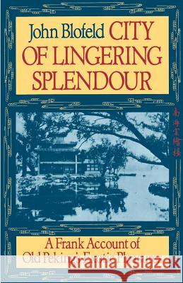 City of Lingering Splendour: A Frank Account of Old Peking's Exotic Pleasures John Eaton Calthorpe Blofeld John Eaton Calthorpe Blofeld 9781570626371 Shambhala Publications - książka