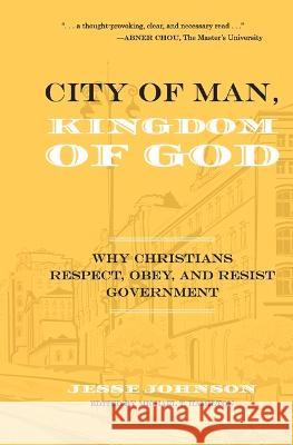 City of Man, Kingdom of God: Why Christians Respect, Obey, and Resist Government Jesse Johnson Michael T. Hamilton 9781667853642 Bookbaby - książka
