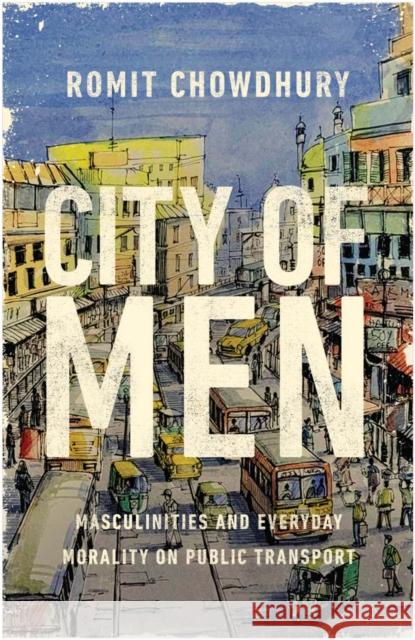 City of Men: Masculinities and Everyday Morality on Public Transport Romit Chowdhury 9781978829510 Rutgers University Press - książka